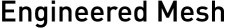 engineered mesh